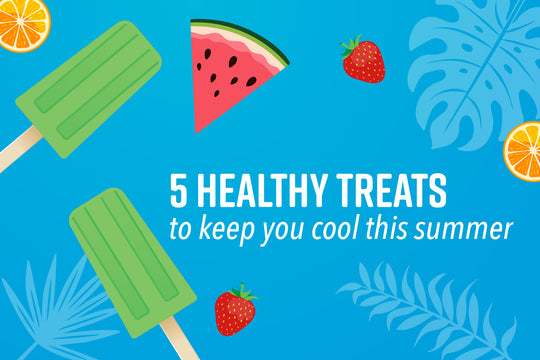 5 Healthy Treats to Keep You Cool This Summer