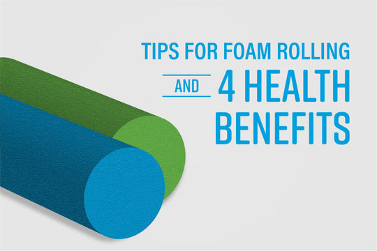 Tips for Foam Rolling and 4 Health Benefits